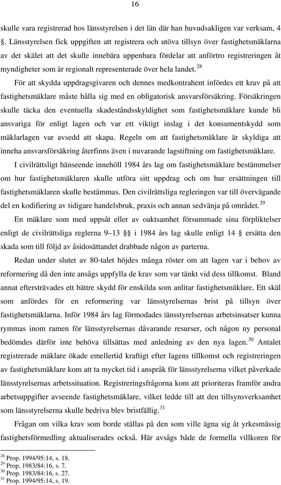 regionalt representerade över hela landet. 28 För att skydda uppdragsgivaren och dennes medkontrahent infördes ett krav på att fastighetsmäklare måste hålla sig med en obligatorisk ansvarsförsäkring.