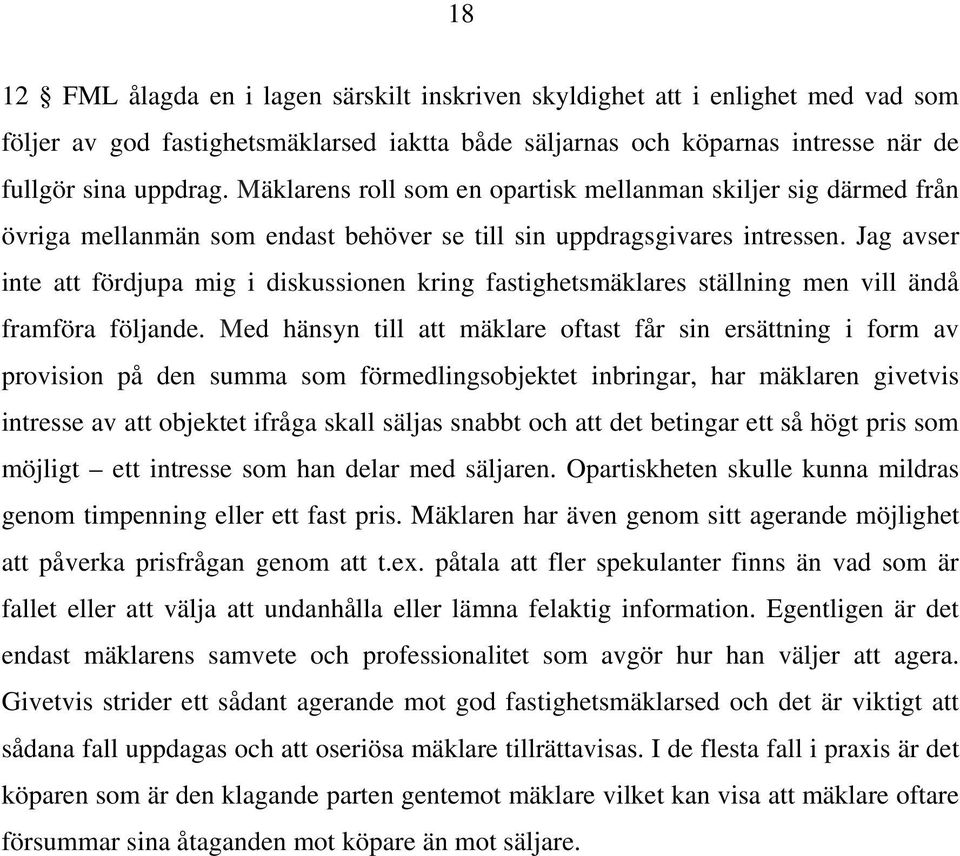 Jag avser inte att fördjupa mig i diskussionen kring fastighetsmäklares ställning men vill ändå framföra följande.