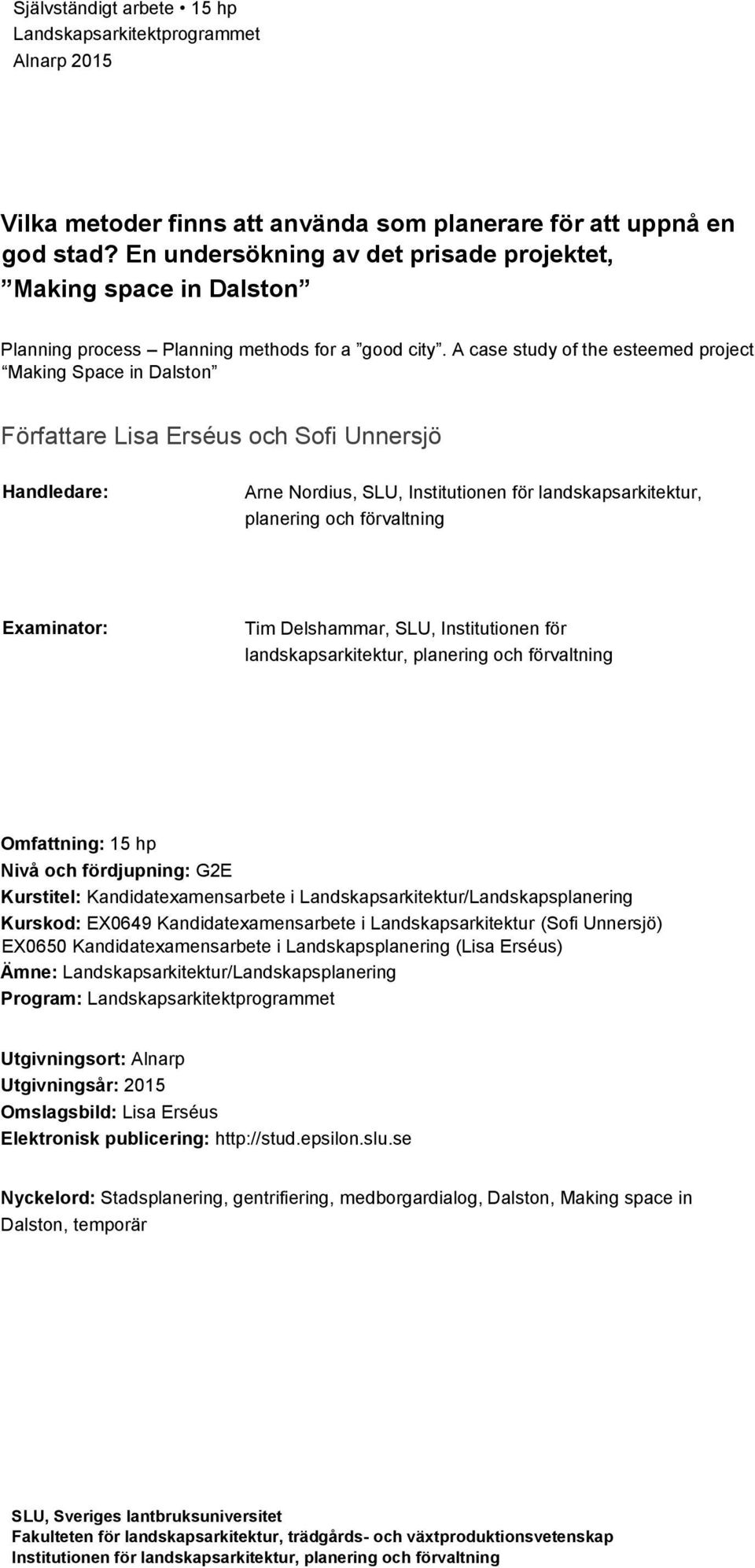 A case study of the esteemed project Making Space in Dalston Författare Lisa Erséus och Sofi Unnersjö Handledare: Arne Nordius, SLU, Institutionen för landskapsarkitektur, planering och förvaltning