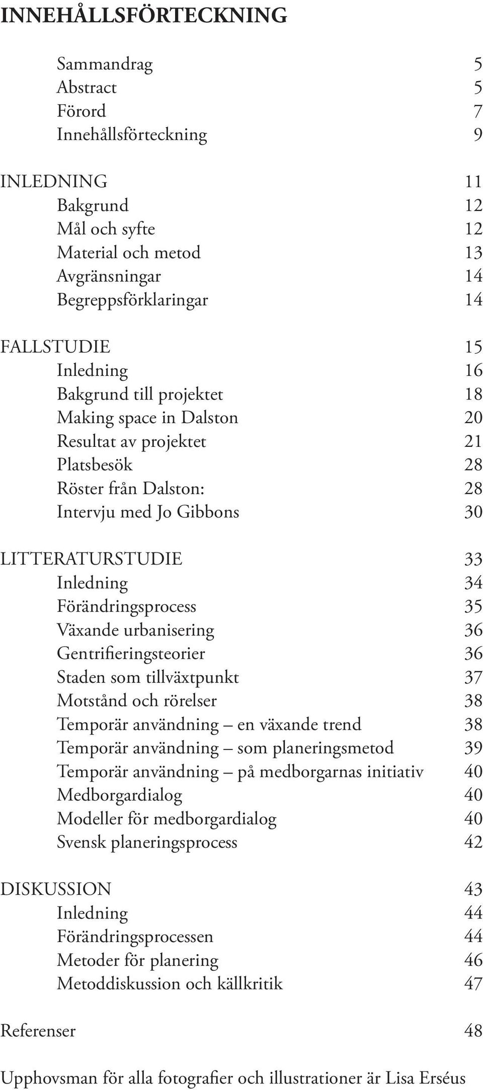 Förändringsprocess 35 Växande urbanisering 36 Gentrifieringsteorier 36 Staden som tillväxtpunkt 37 Motstånd och rörelser 38 Temporär användning en växande trend 38 Temporär användning som