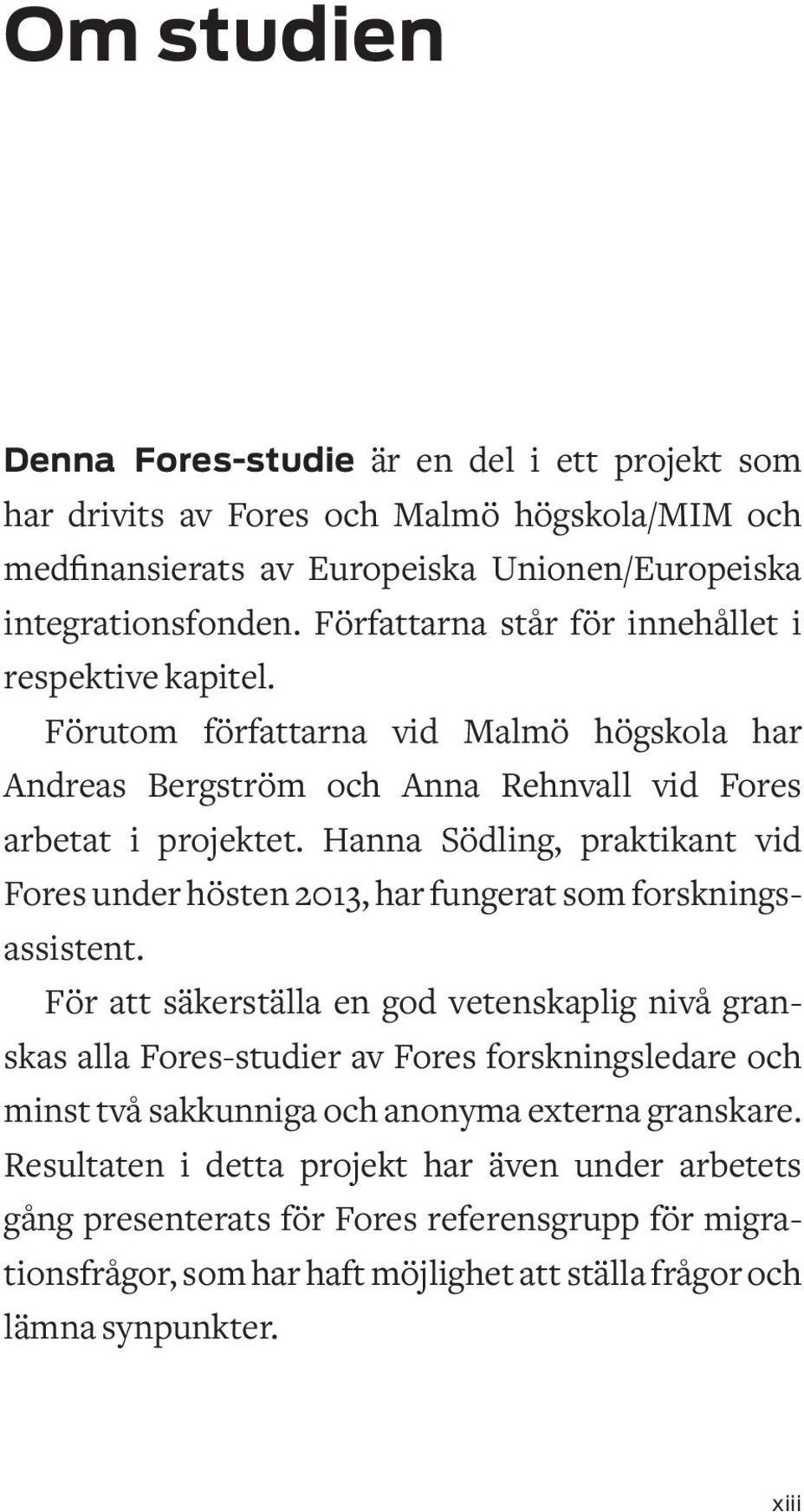 Hanna Södling, praktikant vid Fores under hösten 2013, har fungerat som forskningsassistent.