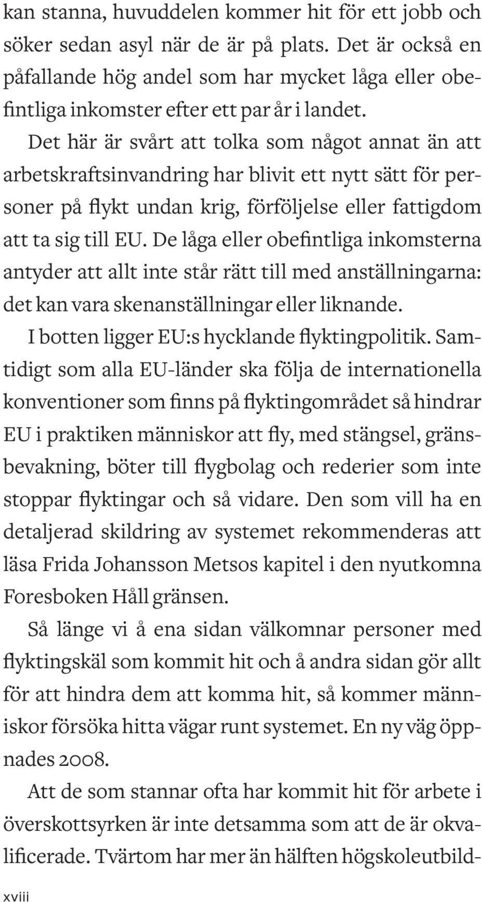 De låga eller obefintliga inkomsterna antyder att allt inte står rätt till med anställningarna: det kan vara skenanställningar eller liknande. I botten ligger EU:s hycklande flyktingpolitik.