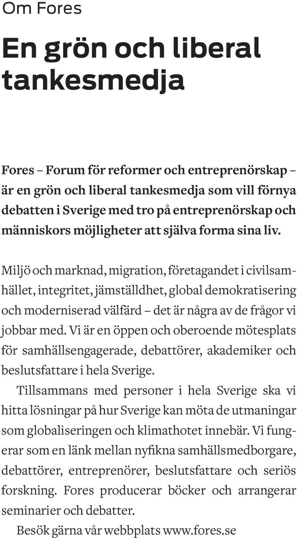 Miljö och marknad, migration, företagandet i civilsamhället, integritet, jämställdhet, global demokratisering och moderniserad välfärd det är några av de frågor vi jobbar med.