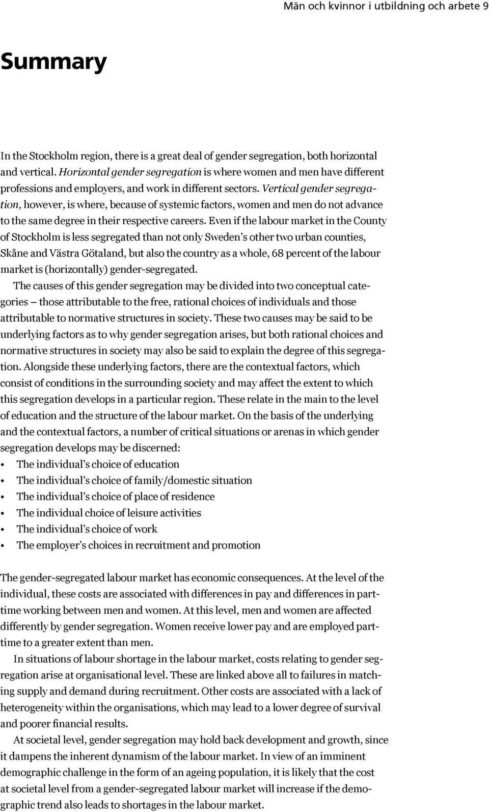 Vertical gender segregation, however, is where, because of systemic factors, women and men do not advance to the same degree in their respective careers.