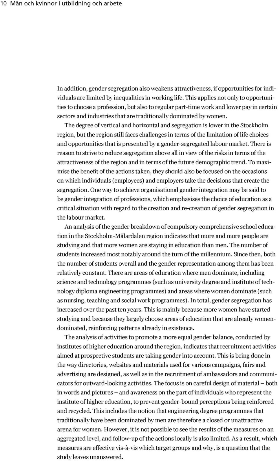 The degree of vertical and horizontal and segregation is lower in the Stockholm region, but the region still faces challenges in terms of the limitation of life choices and opportunities that is