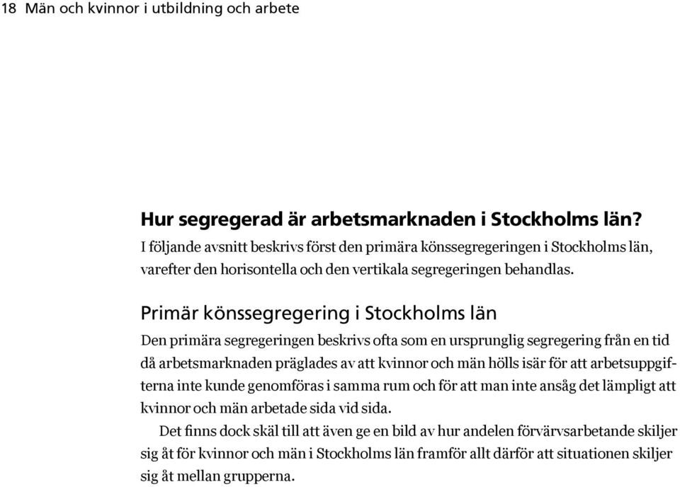 Primär könssegregering i Stockholms län Den primära segregeringen beskrivs ofta som en ursprunglig segregering från en tid då arbetsmarknaden präglades av att kvinnor och män hölls isär för att