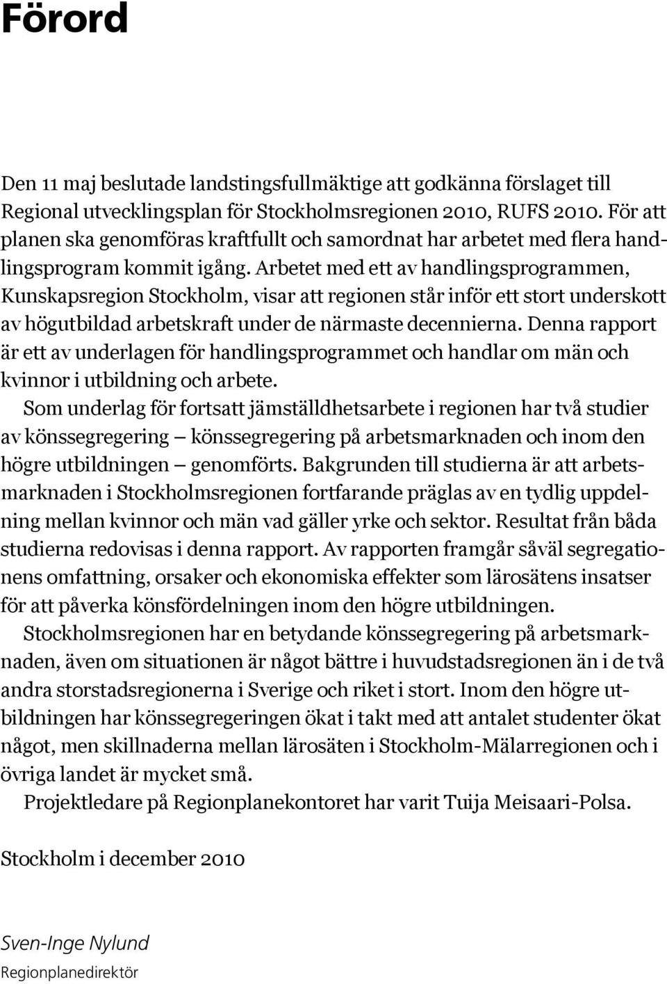 Arbetet med ett av handlingsprogrammen, Kunskapsregion Stockholm, visar att regionen står inför ett stort underskott av högutbildad arbetskraft under de närmaste decennierna.