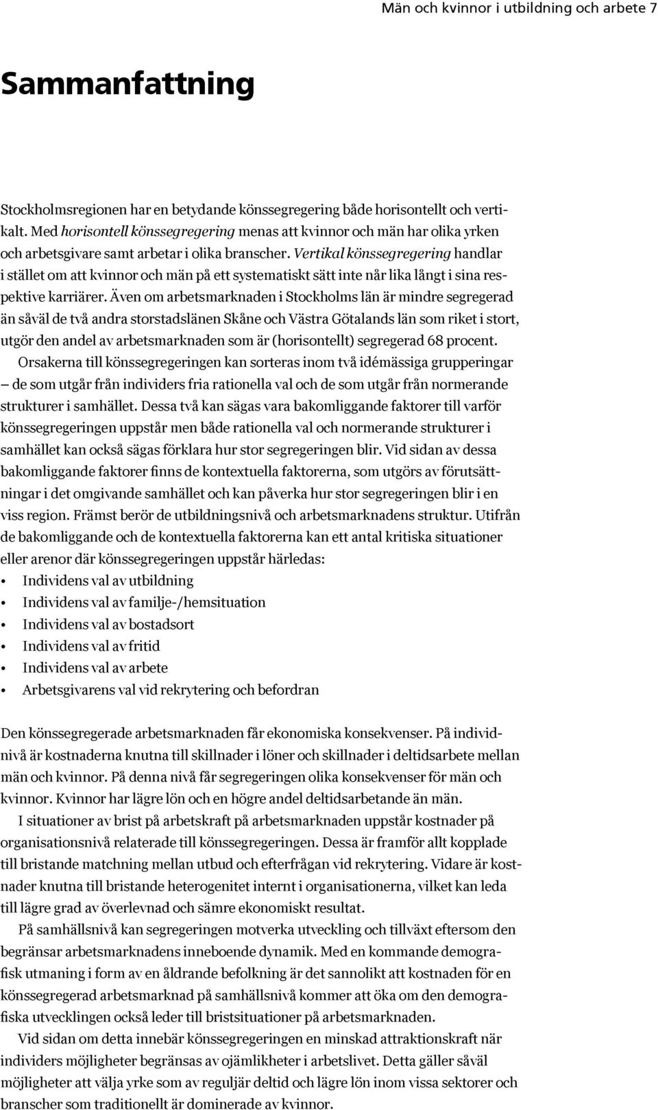 Vertikal könssegregering handlar i stället om att kvinnor och män på ett systematiskt sätt inte når lika långt i sina respektive karriärer.