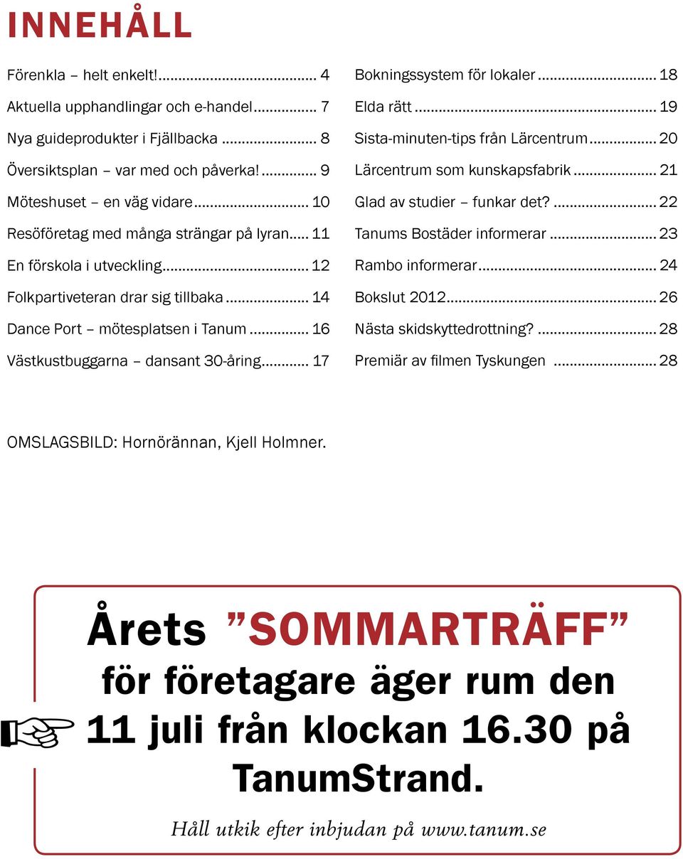 .. 17 Bokningssystem för lokaler... 18 Elda rätt... 19 Sista-minuten-tips från Lärcentrum... 20 Lärcentrum som kunskapsfabrik... 21 Glad av studier funkar det?... 22 Tanums Bostäder informerar.