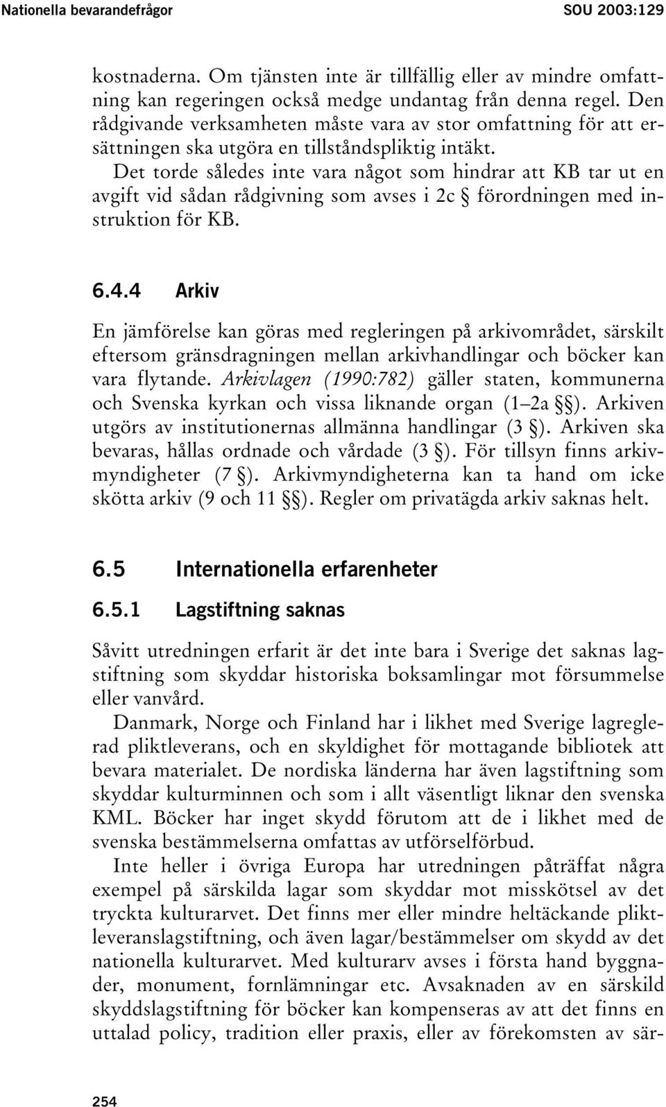 Det torde således inte vara något som hindrar att KB tar ut en avgift vid sådan rådgivning som avses i 2c förordningen med instruktion för KB. 6.4.