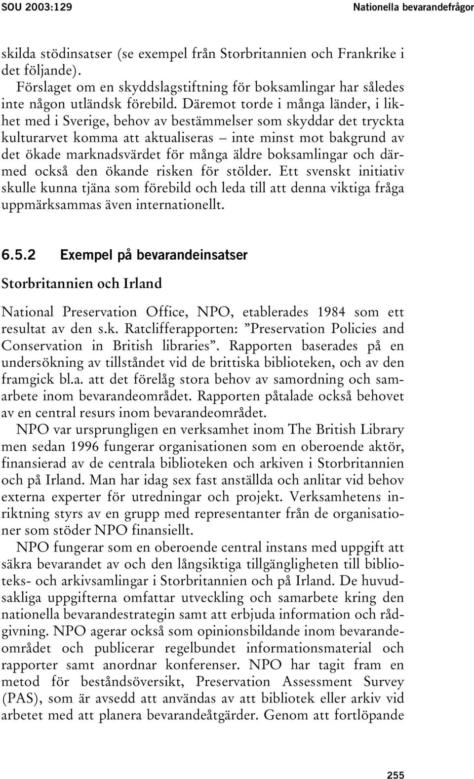 Däremot torde i många länder, i likhet med i Sverige, behov av bestämmelser som skyddar det tryckta kulturarvet komma att aktualiseras inte minst mot bakgrund av det ökade marknadsvärdet för många