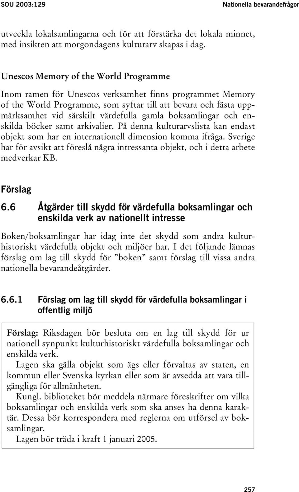 gamla boksamlingar och enskilda böcker samt arkivalier. På denna kulturarvslista kan endast objekt som har en internationell dimension komma ifråga.