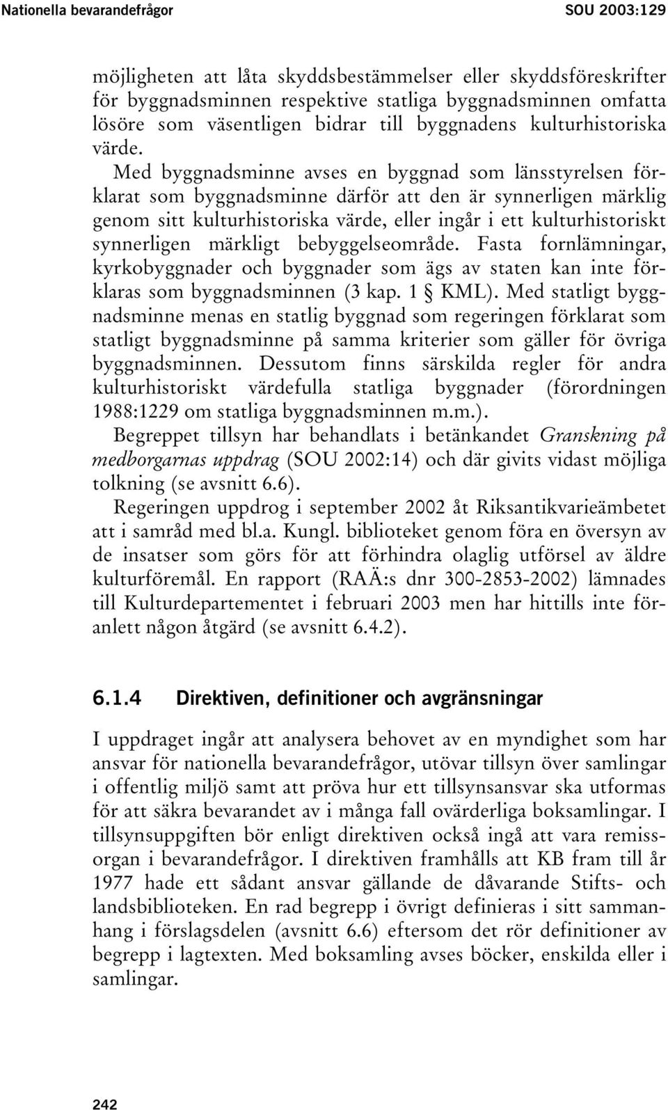 Med byggnadsminne avses en byggnad som länsstyrelsen förklarat som byggnadsminne därför att den är synnerligen märklig genom sitt kulturhistoriska värde, eller ingår i ett kulturhistoriskt