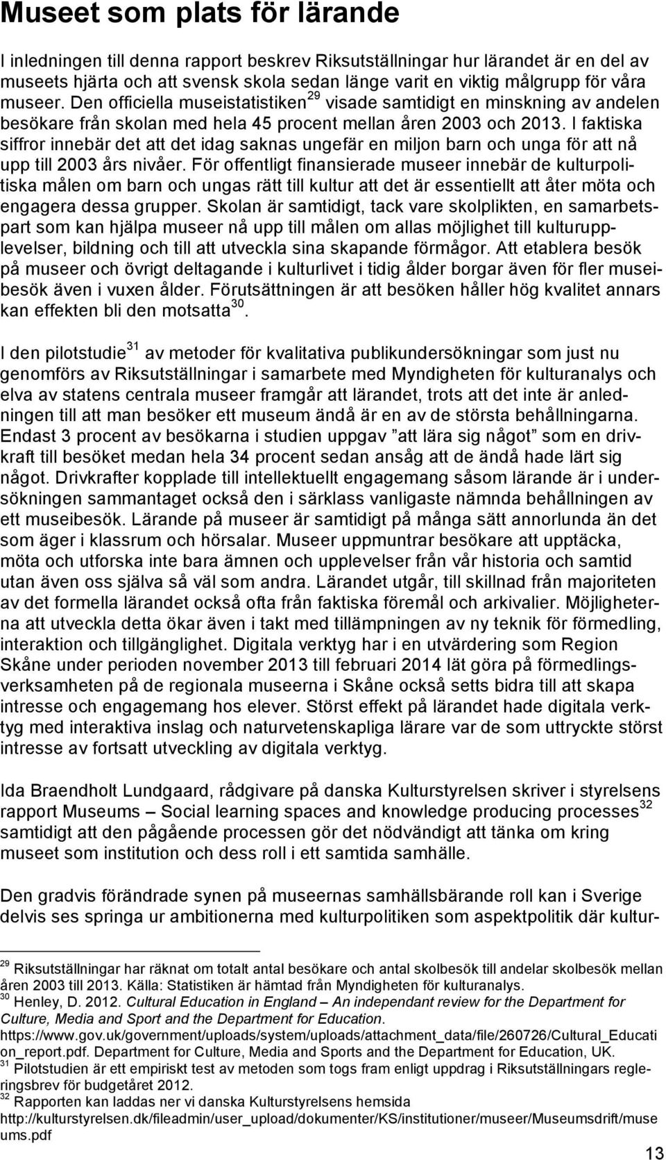 I faktiska siffror innebär det att det idag saknas ungefär en miljon barn och unga för att nå upp till 2003 års nivåer.