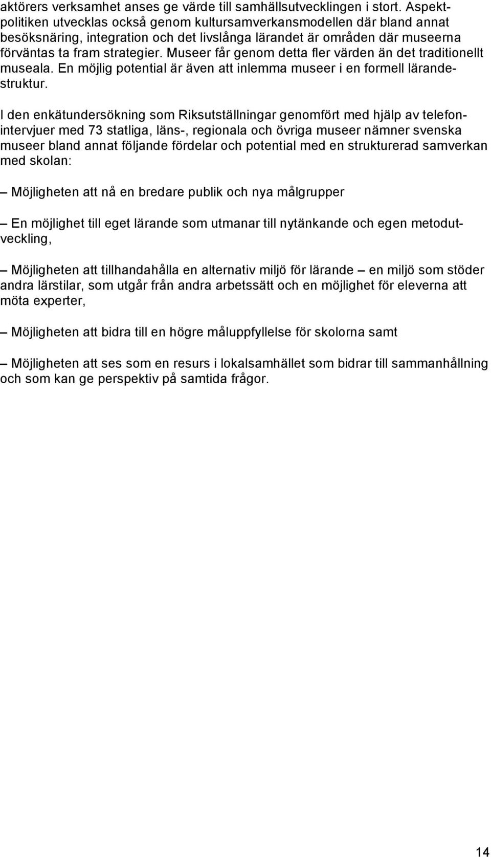 Museer får genom detta fler värden än det traditionellt museala. En möjlig potential är även att inlemma museer i en formell lärandestruktur.