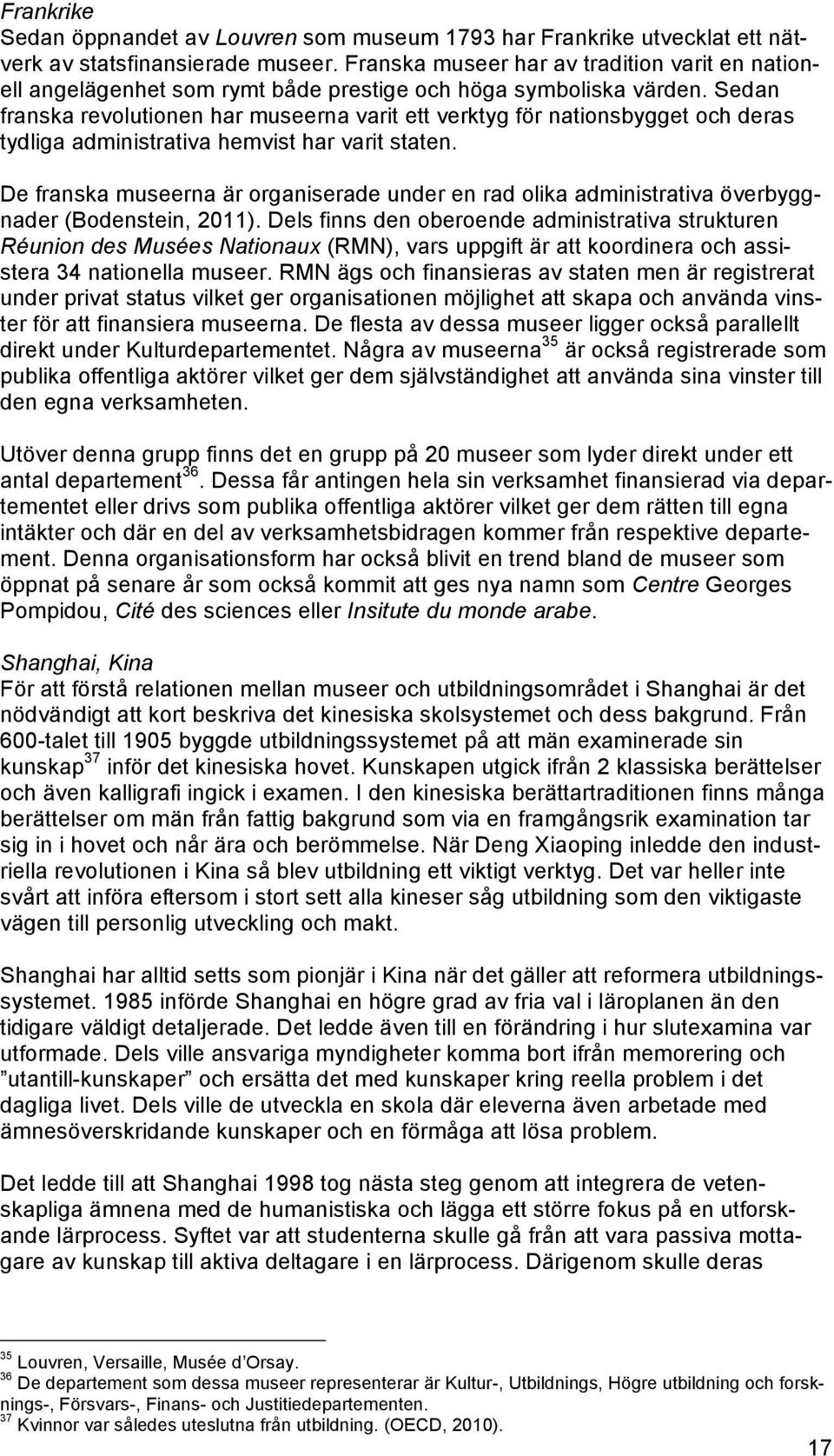 Sedan franska revolutionen har museerna varit ett verktyg för nationsbygget och deras tydliga administrativa hemvist har varit staten.