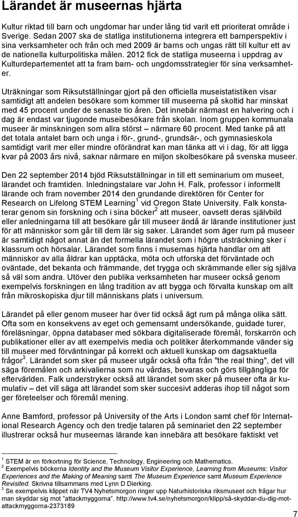 2012 fick de statliga museerna i uppdrag av Kulturdepartementet att ta fram barn- och ungdomsstrategier för sina verksamheter.