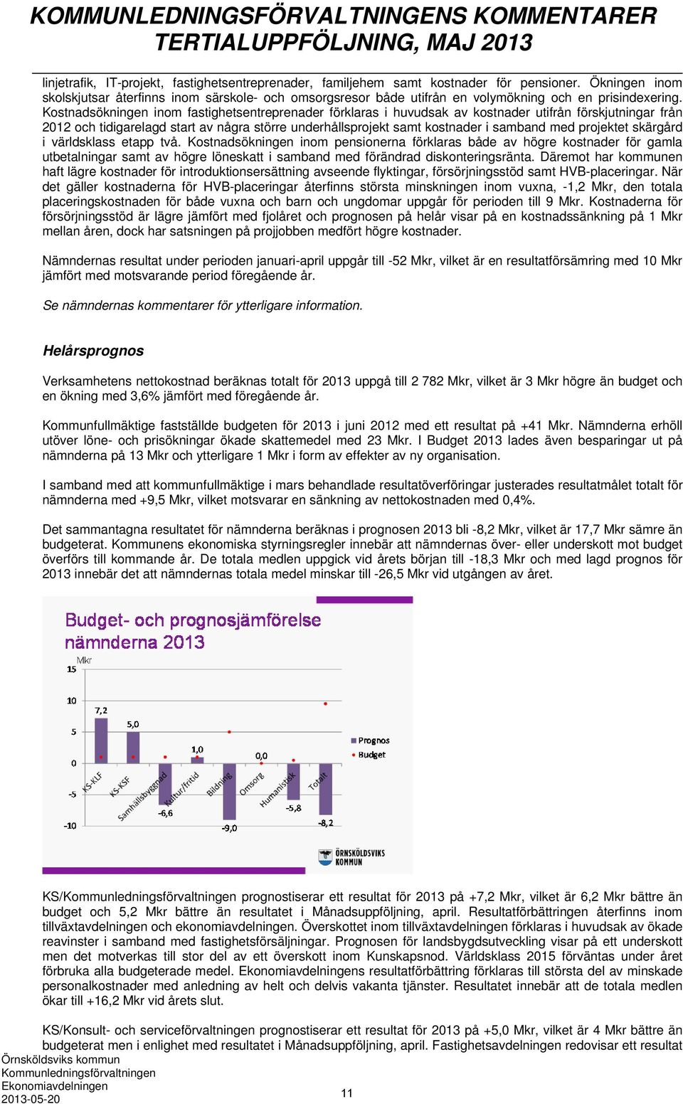 Kostnadsökningen inom fastighetsentreprenader förklaras i huvudsak av kostnader utifrån förskjutningar från 2012 och tidigarelagd start av några större underhållsprojekt samt kostnader i samband med