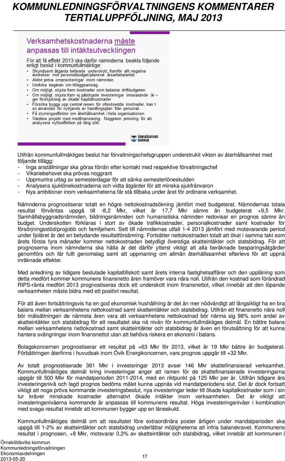 sjuklönekostnaderna och vidta åtgärder för att minska sjukfrånvaron - Nya ambitioner inom verksamheterna får stå tillbaka under året för ordinarie verksamhet.