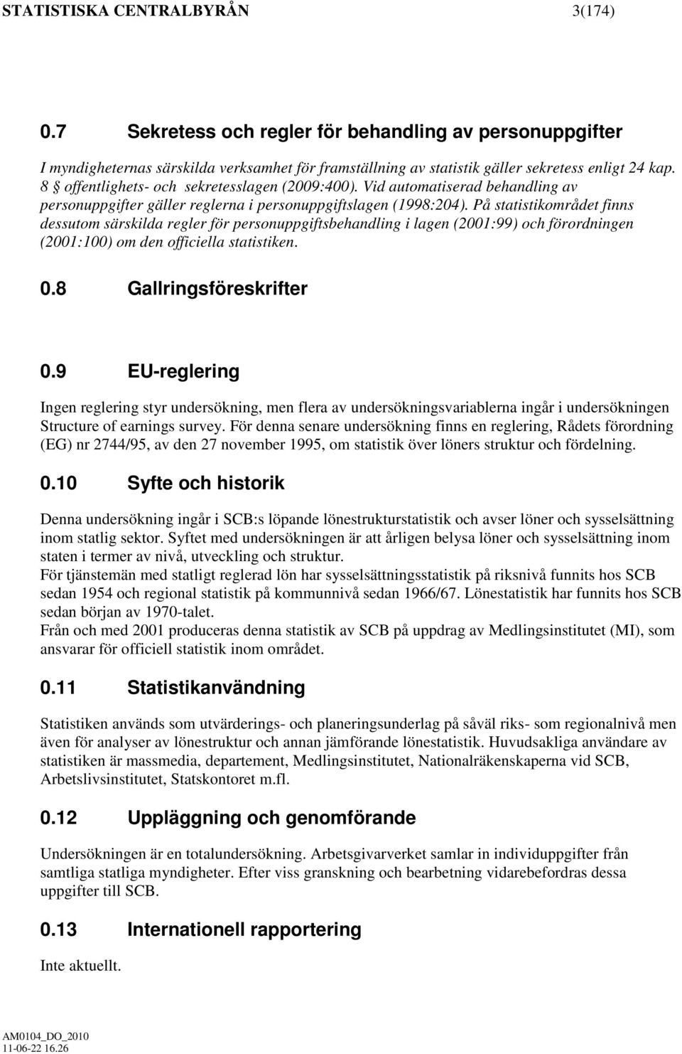 På statistikområdet finns dessutom särskilda regler för personuppgiftsbehandling i lagen (2001:99) och förordningen (2001:100) om den officiella statistiken. 0.8 Gallringsföreskrifter 0.