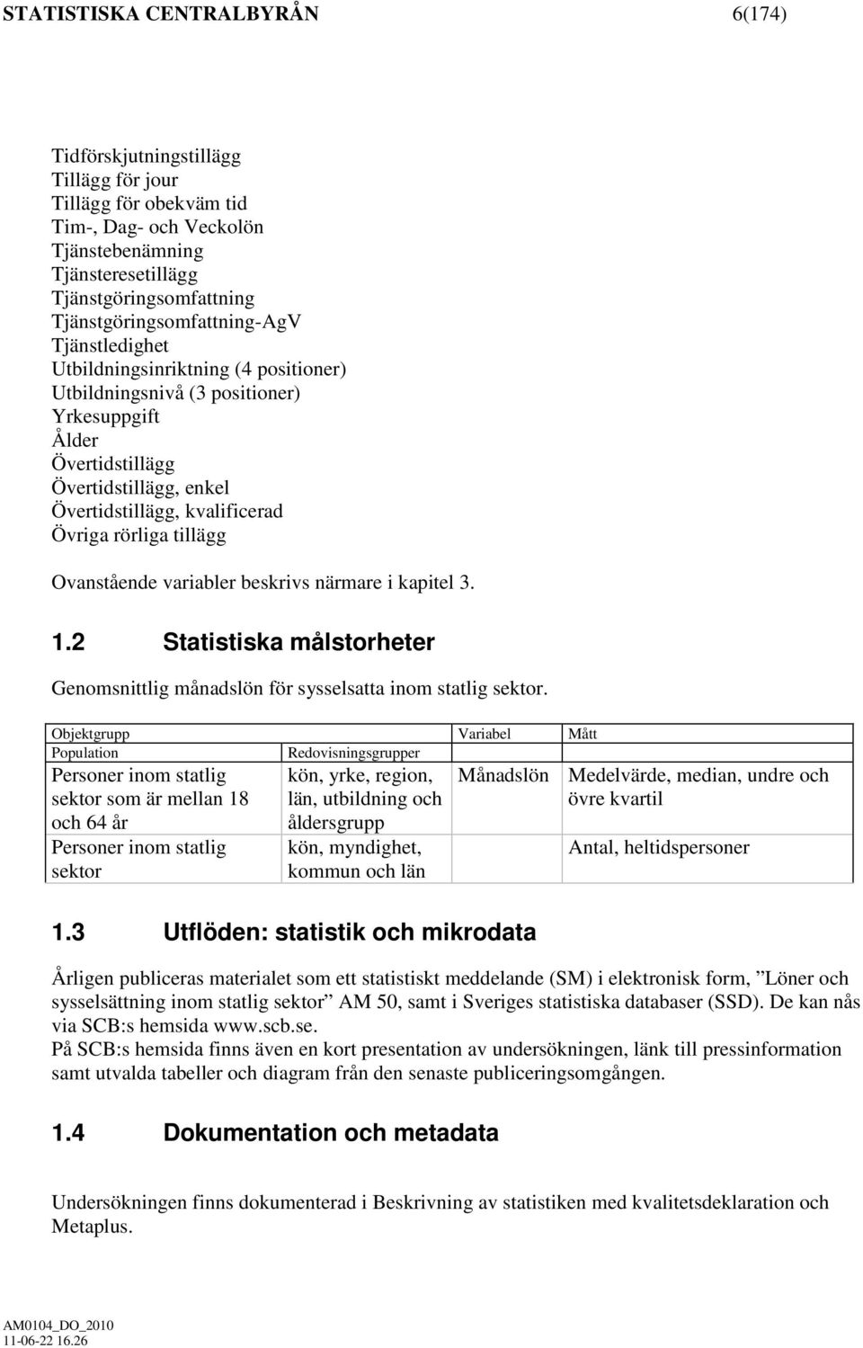 Övriga rörliga tillägg Ovanstående variabler beskrivs närmare i kapitel 3. 1.2 Statistiska målstorheter Genomsnittlig månadslön för sysselsatta inom statlig sektor.