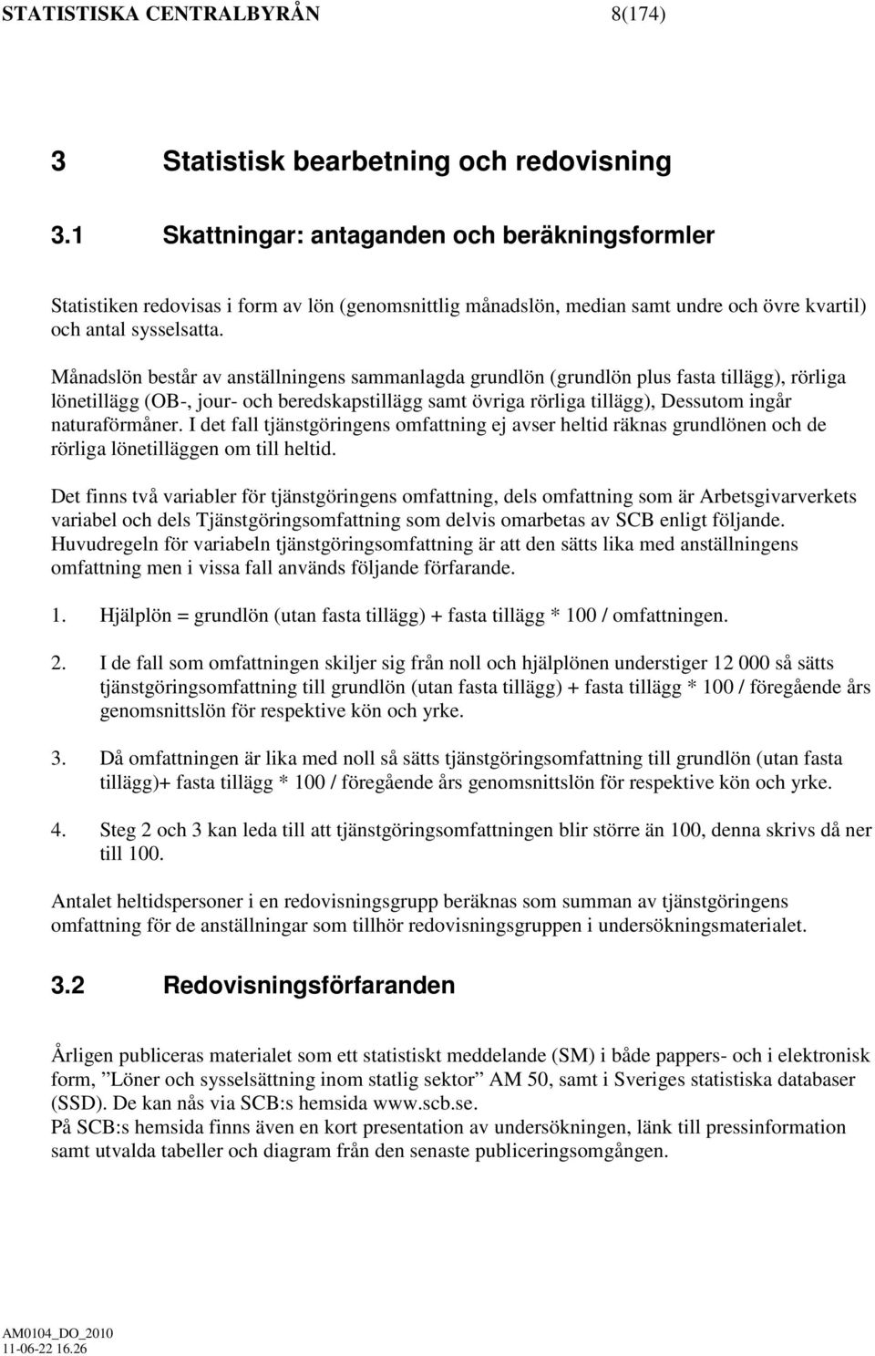 Månadslön består av anställningens sammanlagda grundlön (grundlön plus fasta tillägg), rörliga lönetillägg (OB-, jour- och beredskapstillägg samt övriga rörliga tillägg), Dessutom ingår