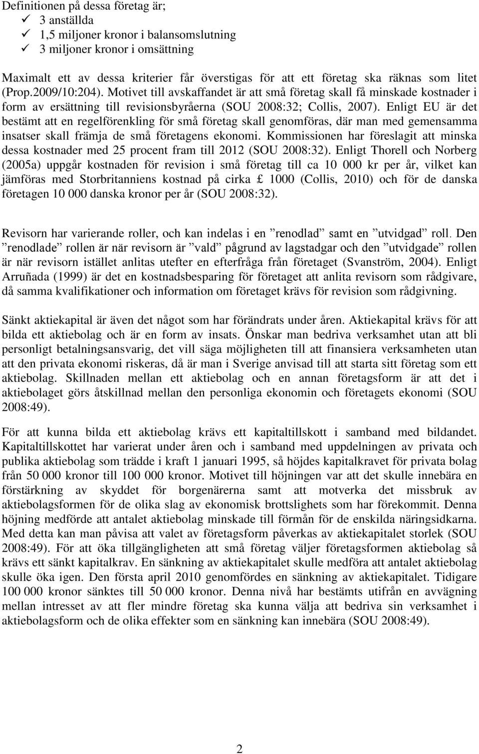 Enligt EU är det bestämt att en regelförenkling för små företag skall genomföras, där man med gemensamma insatser skall främja de små företagens ekonomi.