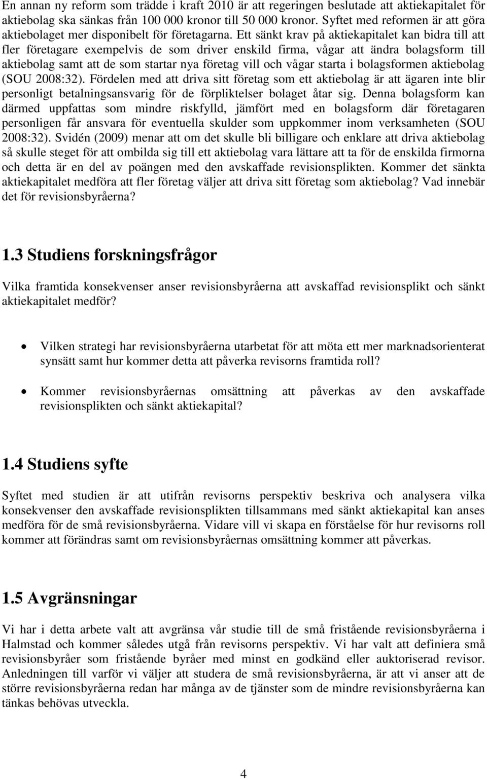 Ett sänkt krav på aktiekapitalet kan bidra till att fler företagare exempelvis de som driver enskild firma, vågar att ändra bolagsform till aktiebolag samt att de som startar nya företag vill och