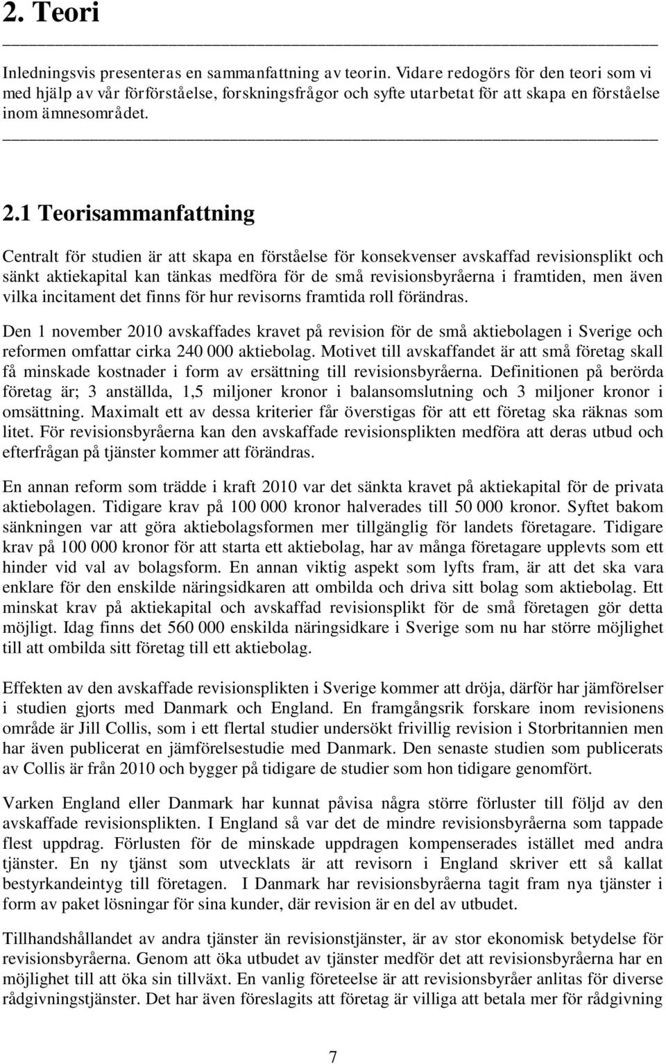 1 Teorisammanfattning Centralt för studien är att skapa en förståelse för konsekvenser avskaffad revisionsplikt och sänkt aktiekapital kan tänkas medföra för de små revisionsbyråerna i framtiden, men