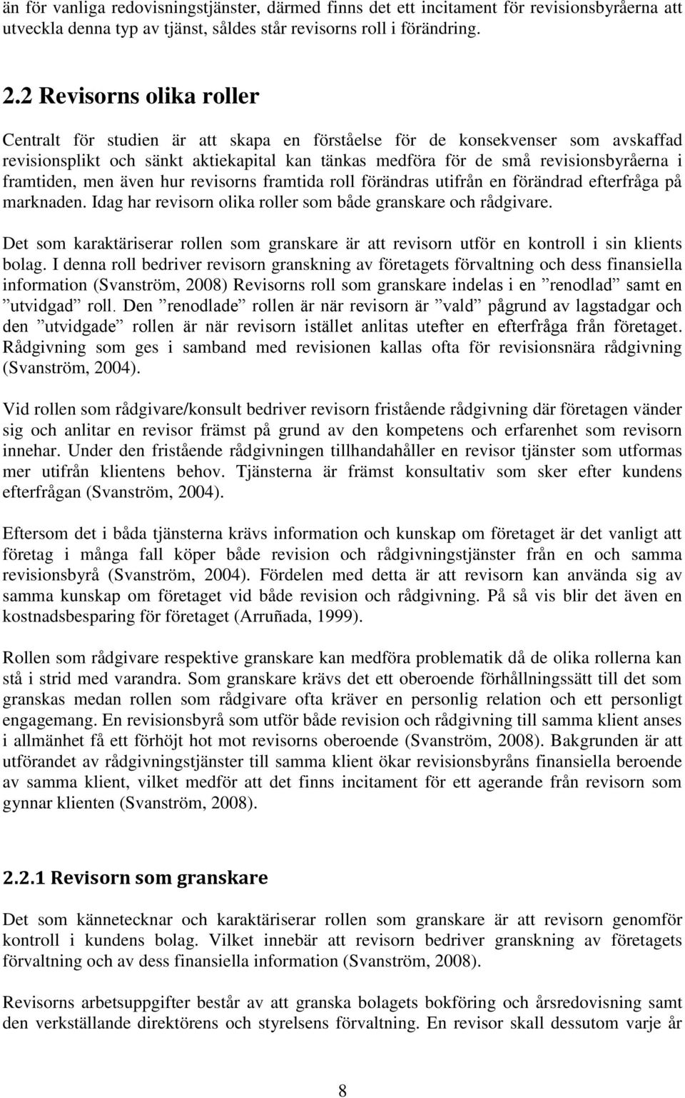 framtiden, men även hur revisorns framtida roll förändras utifrån en förändrad efterfråga på marknaden. Idag har revisorn olika roller som både granskare och rådgivare.