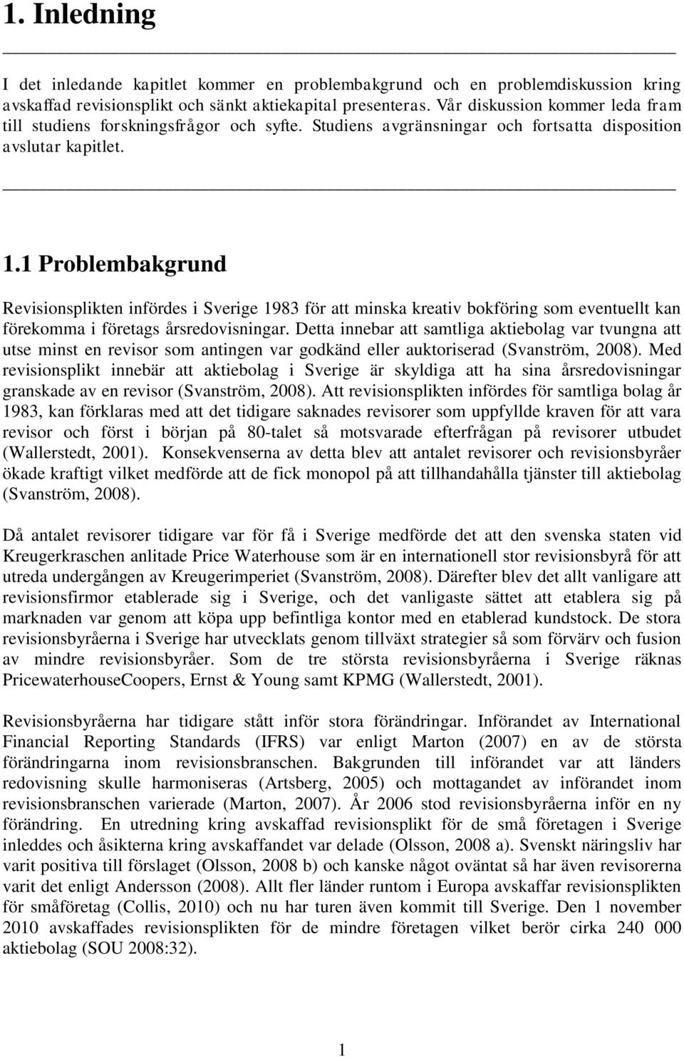 1 Problembakgrund Revisionsplikten infördes i Sverige 1983 för att minska kreativ bokföring som eventuellt kan förekomma i företags årsredovisningar.