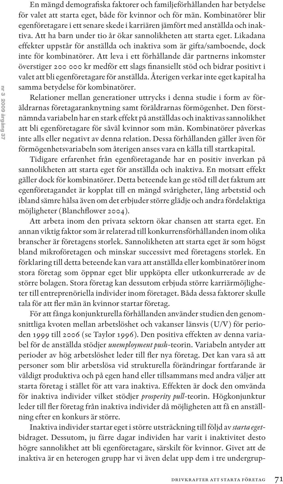 Likadana effekter uppstår för anställda och inaktiva som är gifta/samboende, dock inte för kombinatörer.