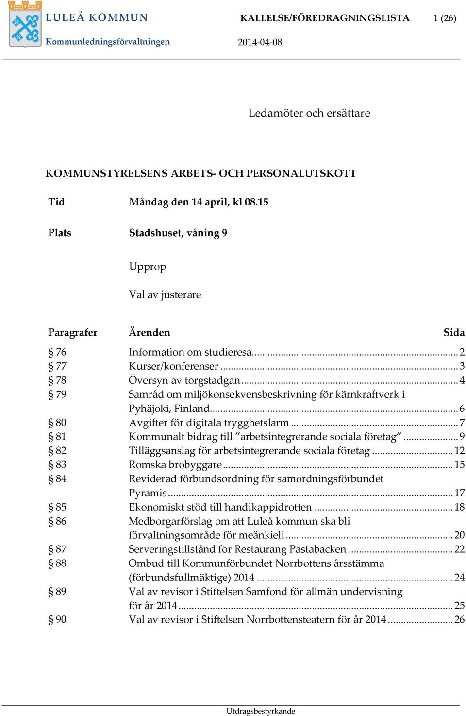 .. 4 79 Samråd om miljökonsekvensbeskrivning för kärnkraftverk i Pyhäjoki, Finland... 6 80 Avgifter för digitala trygghetslarm... 7 81 Kommunalt bidrag till arbetsintegrerande sociala företag.