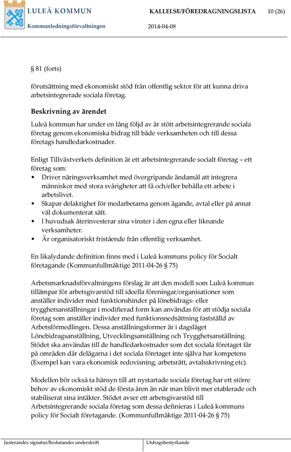 Enligt Tillväxtverkets definition är ett arbetsintegrerande socialt företag ett företag som: Driver näringsverksamhet med övergripande ändamål att integrera människor med stora svårigheter att få