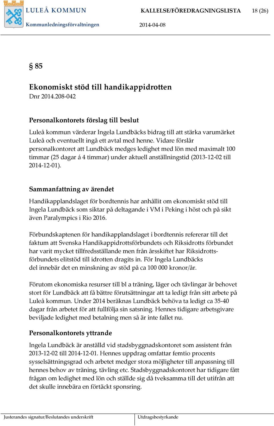 Vidare förslår personalkontoret att Lundbäck medges ledighet med lön med maximalt 100 timmar (25 dagar á 4 timmar) under aktuell anställningstid (2013-12-02 till 2014-12-01).