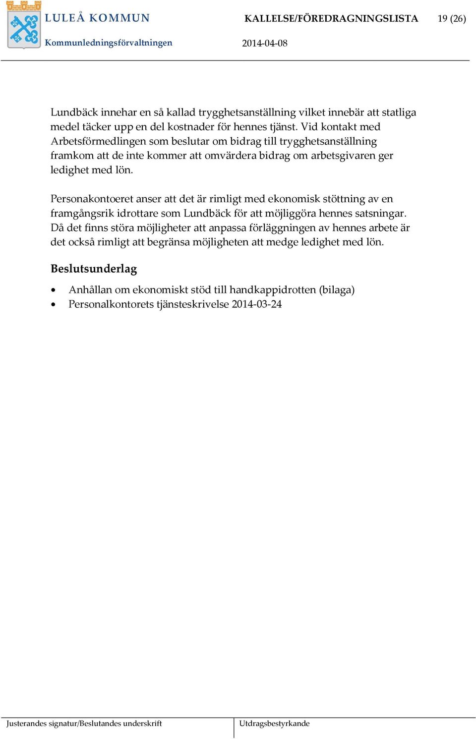 Personakontoeret anser att det är rimligt med ekonomisk stöttning av en framgångsrik idrottare som Lundbäck för att möjliggöra hennes satsningar.