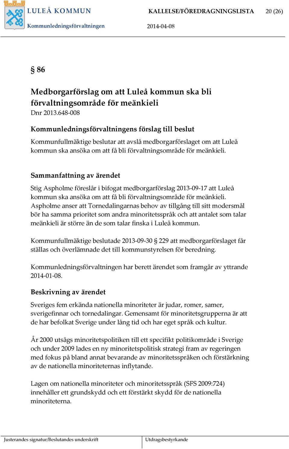 Stig Aspholme föreslår i bifogat medborgarförslag 2013-09-17 att Luleå kommun ska ansöka om att få bli förvaltningsområde för meänkieli.