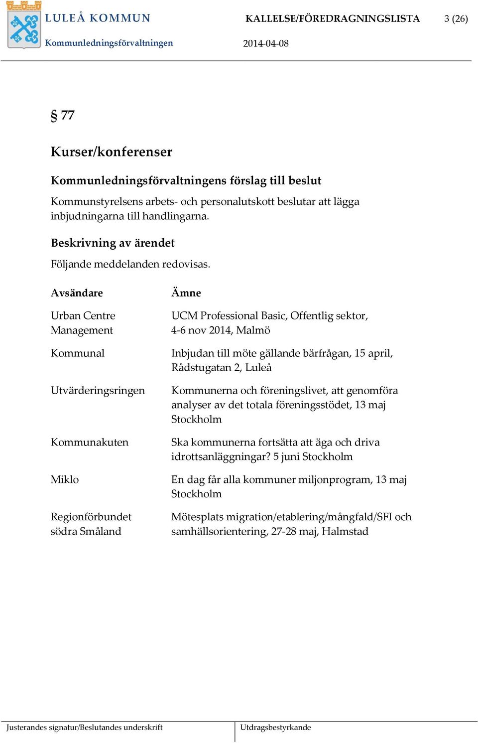 Avsändare Urban Centre Management Kommunal Utvärderingsringen Kommunakuten Miklo Regionförbundet södra Småland Ämne UCM Professional Basic, Offentlig sektor, 4-6 nov 2014, Malmö Inbjudan till möte