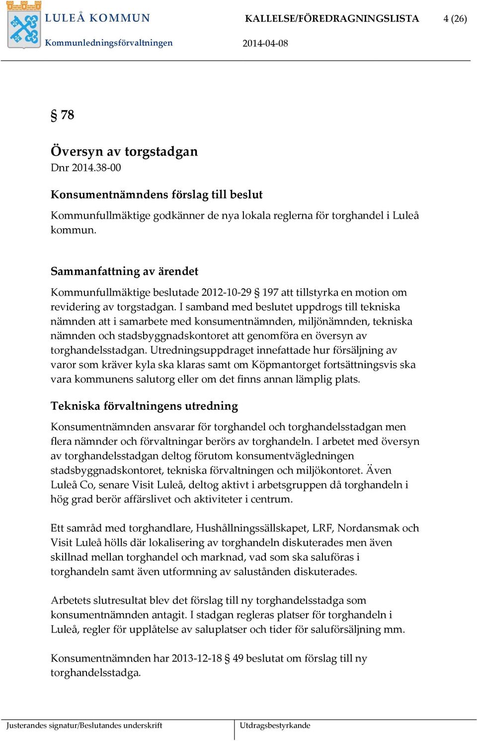 Kommunfullmäktige beslutade 2012-10-29 197 att tillstyrka en motion om revidering av torgstadgan.