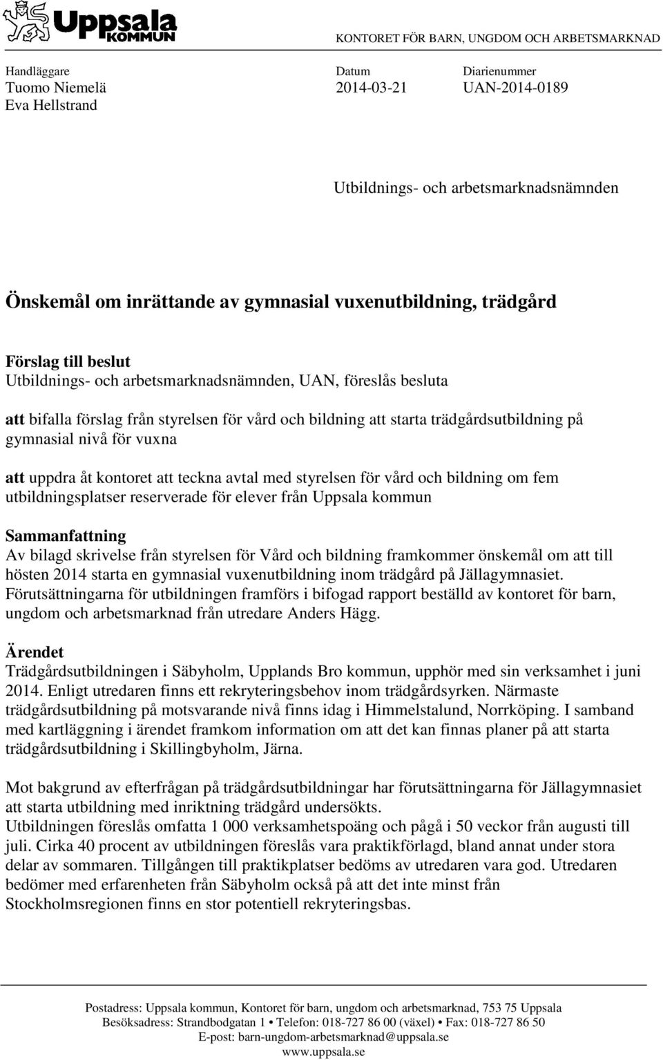 trädgårdsutbildning på gymnasial nivå för vuxna att uppdra åt kontoret att teckna avtal med styrelsen för vård och bildning om fem utbildningsplatser reserverade för elever från Uppsala kommun