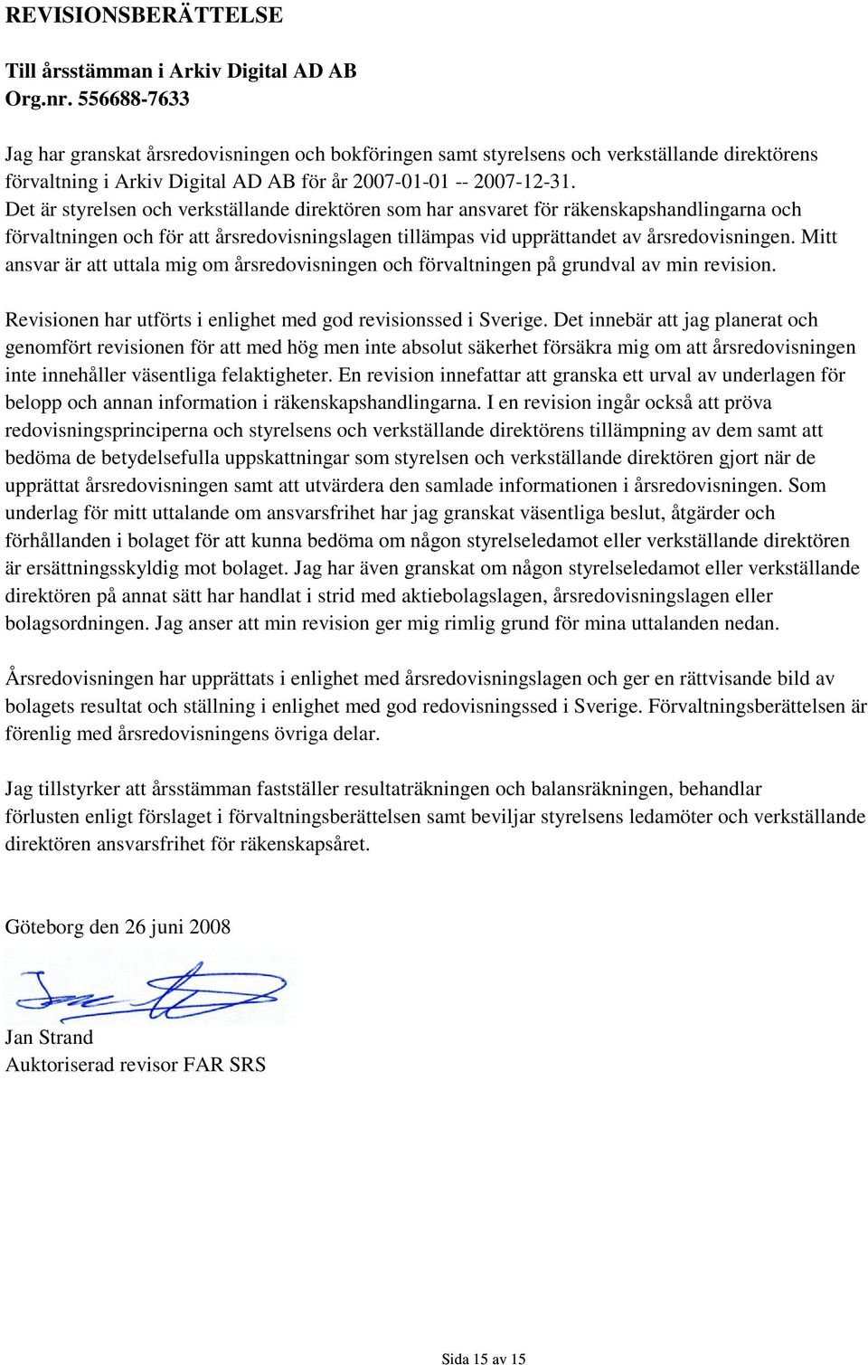 Det är styrelsen och verkställande direktören som har ansvaret för räkenskapshandlingarna och förvaltningen och för att årsredovisningslagen tillämpas vid upprättandet av årsredovisningen.