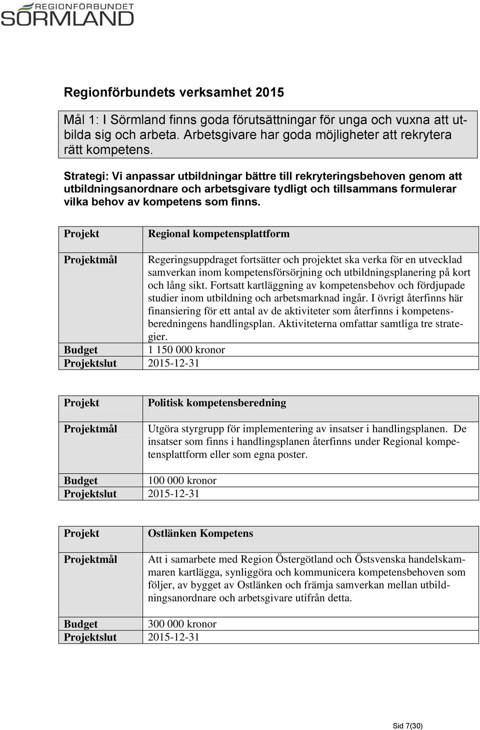 Regional kompetensplattform Regeringsuppdraget fortsätter och projektet ska verka för en utvecklad samverkan inom kompetensförsörjning och utbildningsplanering på kort och lång sikt.