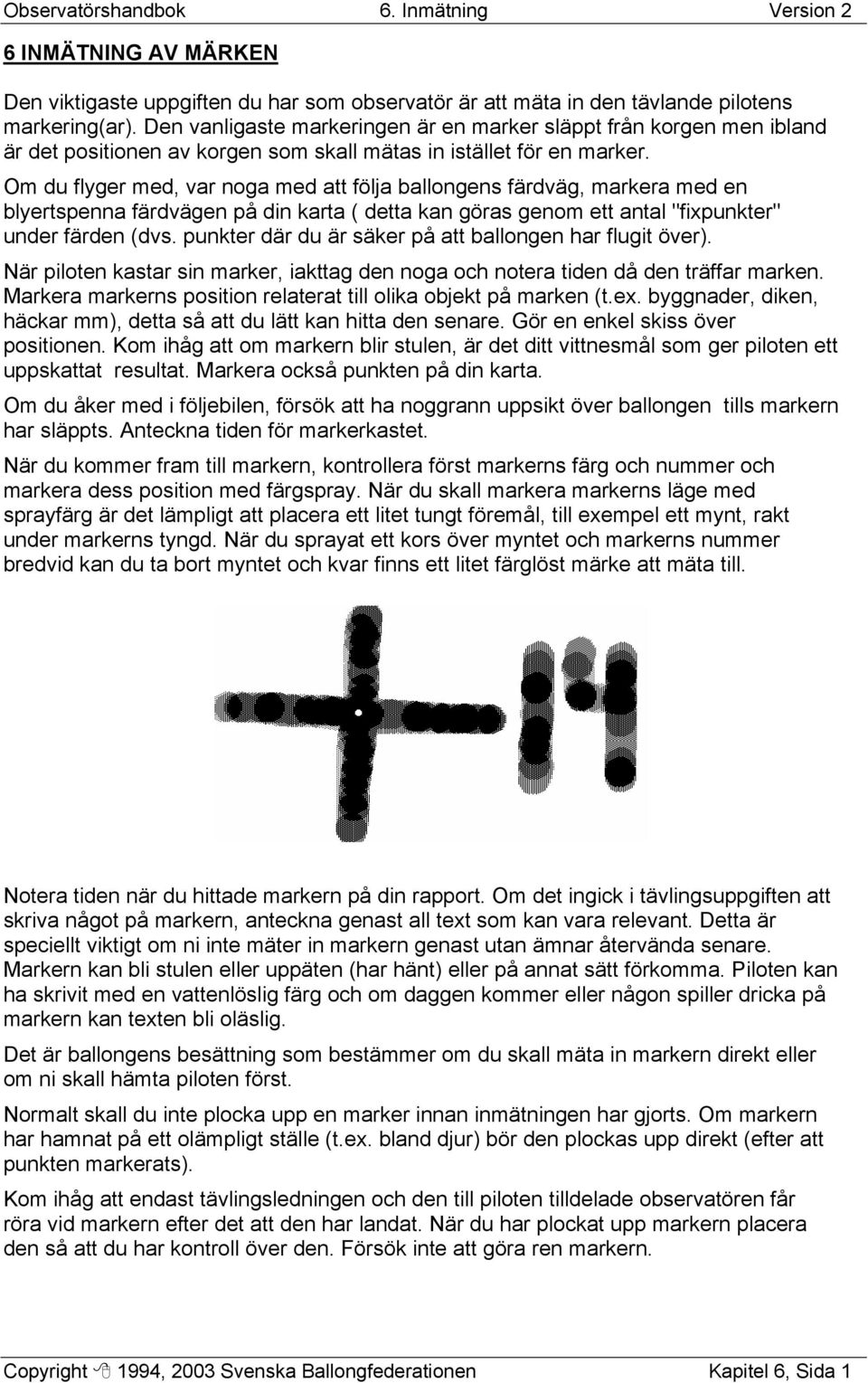 Om du flyger med, var noga med att följa ballongens färdväg, markera med en blyertspenna färdvägen på din karta ( detta kan göras genom ett antal "fixpunkter" under färden (dvs.