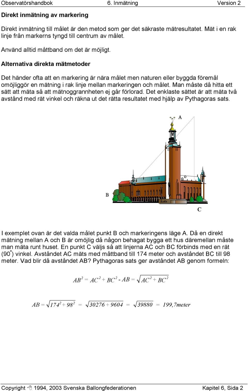 Alternativa direkta mätmetoder Det händer ofta att en markering är nära målet men naturen eller byggda föremål omöjliggör en mätning i rak linje mellan markeringen och målet.