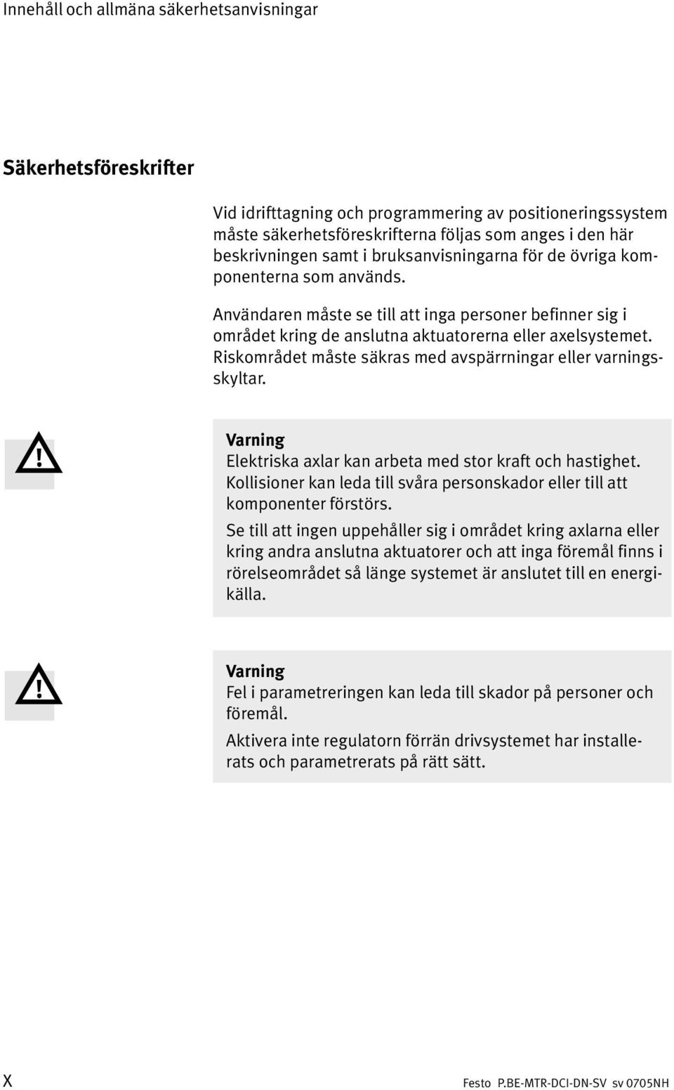 Riskområdet måste säkras med avspärrningar eller varnings skyltar. Varning Elektriska axlar kan arbeta med stor kraft och hastighet.