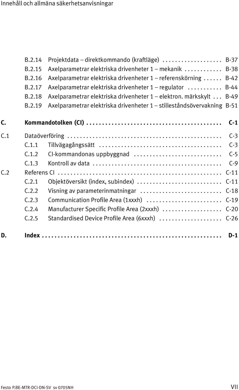 Kommandotolken (CI)........................................... C 1 C.1 Dataöverföring................................................. C 3 C.1.1 Tillvägagångssätt....................................... C 3 C.1.2 CI kommandonas uppbyggnad.