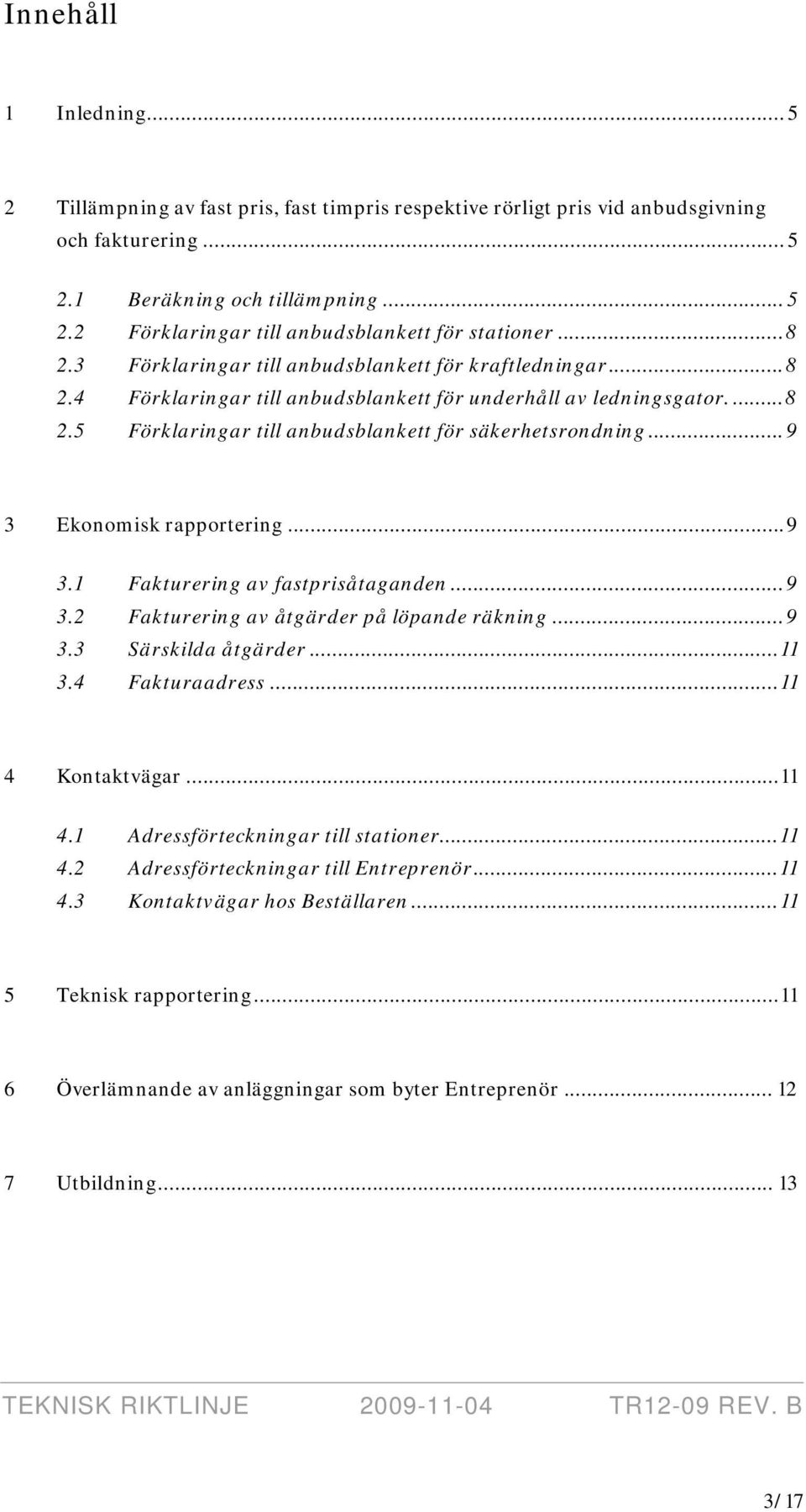 ..9 3 Ekonomisk rapportering...9 3.1 Fakturering av fastprisåtaganden...9 3.2 Fakturering av åtgärder på löpande räkning...9 3.3 Särskilda åtgärder...11 3.4 Fakturaadress...11 4 