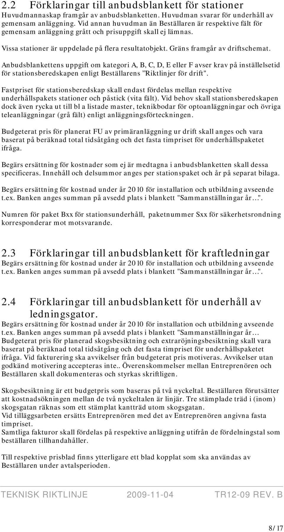 Anbudsblankettens uppgift om kategori A, B, C, D, E eller F avser krav på inställelsetid för stationsberedskapen enligt Beställarens Riktlinjer för drift".