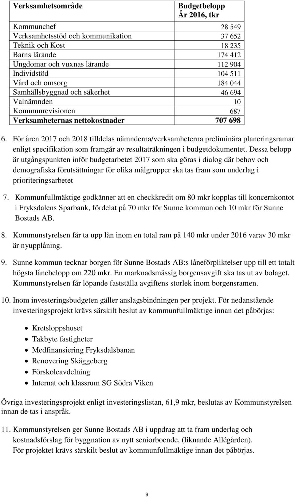 För åren och tilldelas nämnderna/verksamheterna preliminära planeringsramar enligt specifikation som framgår av resultaträkningen i budgetdokumentet.