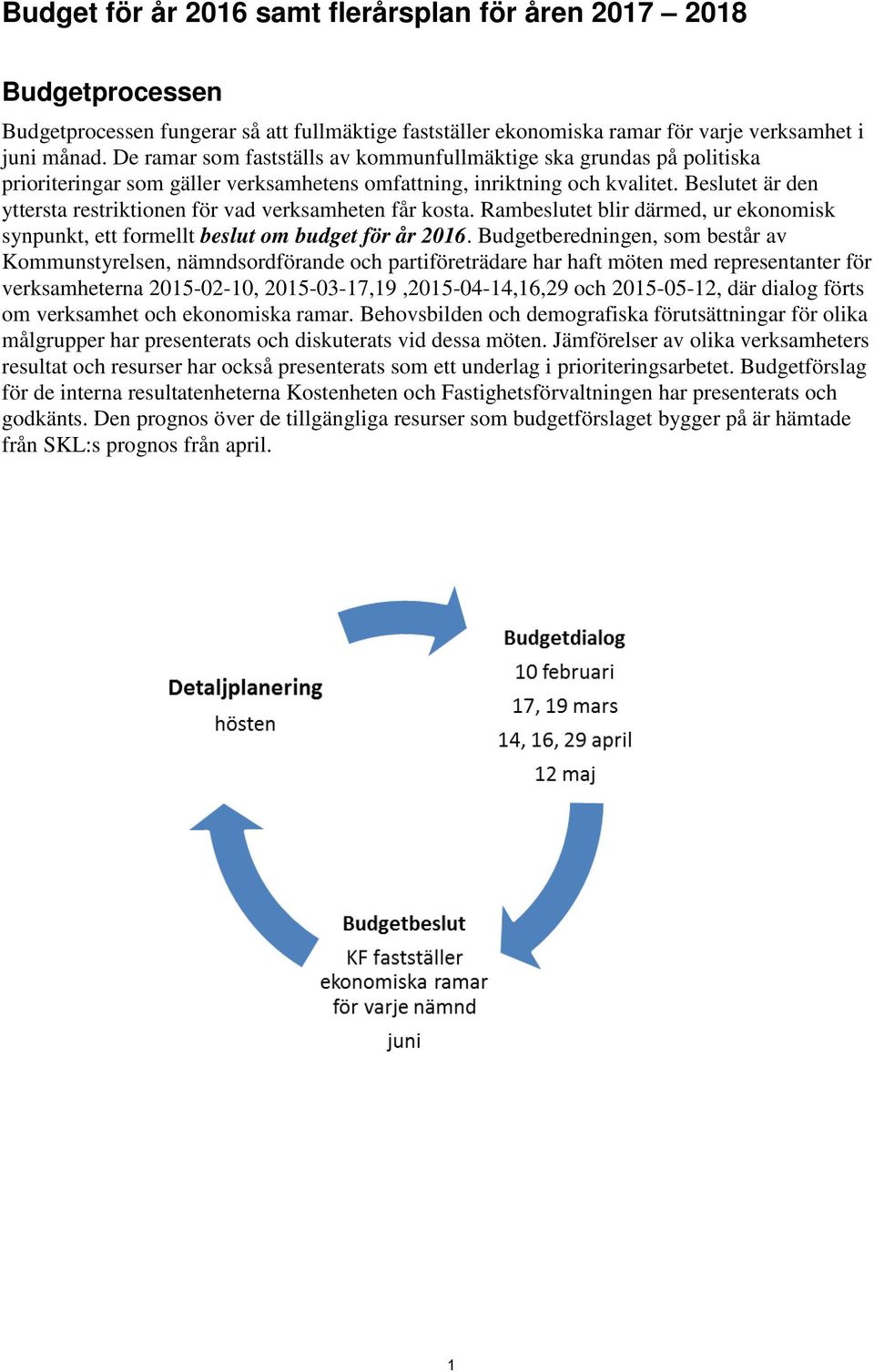 Beslutet är den yttersta restriktionen för vad verksamheten får kosta. Rambeslutet blir därmed, ur ekonomisk synpunkt, ett formellt beslut om budget för år.